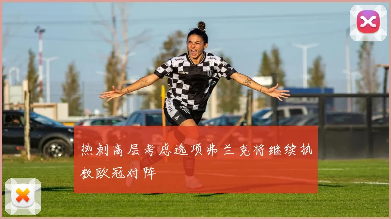 热刺高层考虑选项弗兰克将继续执教欧冠对阵